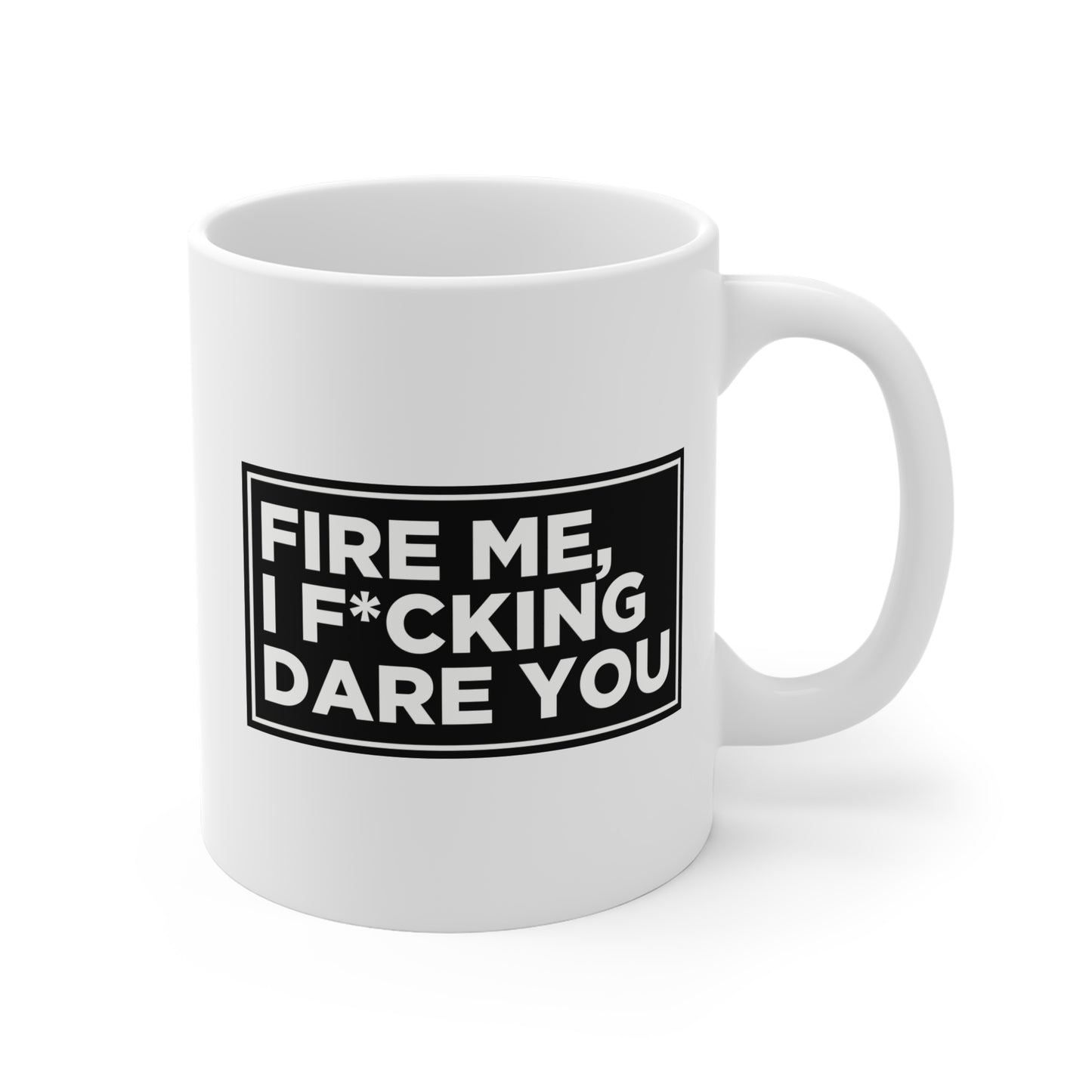 Fire Me, I F*cking Dare You Mug