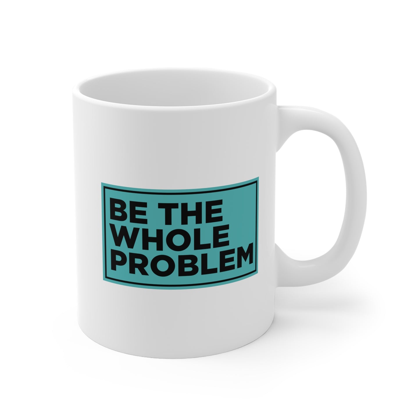 Be the Whole Problem Mug