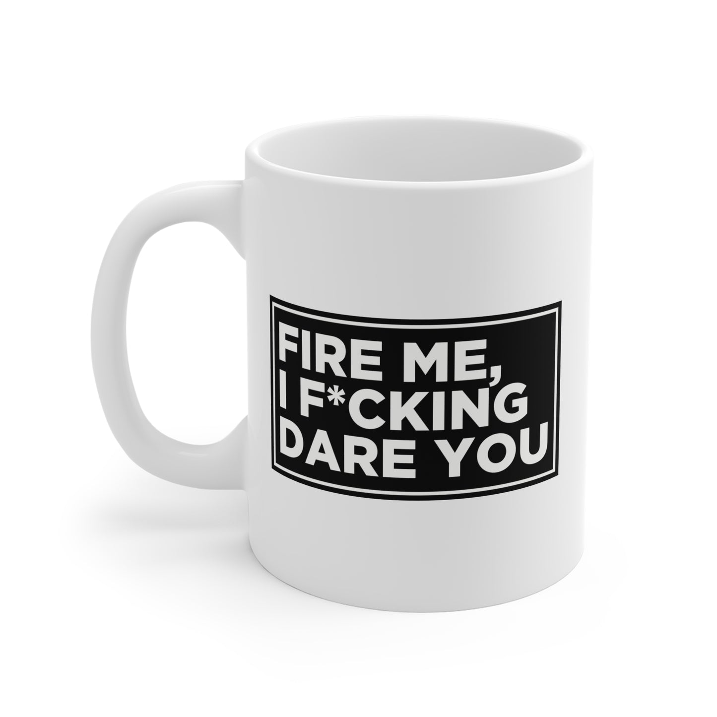 Fire Me, I F*cking Dare You Mug
