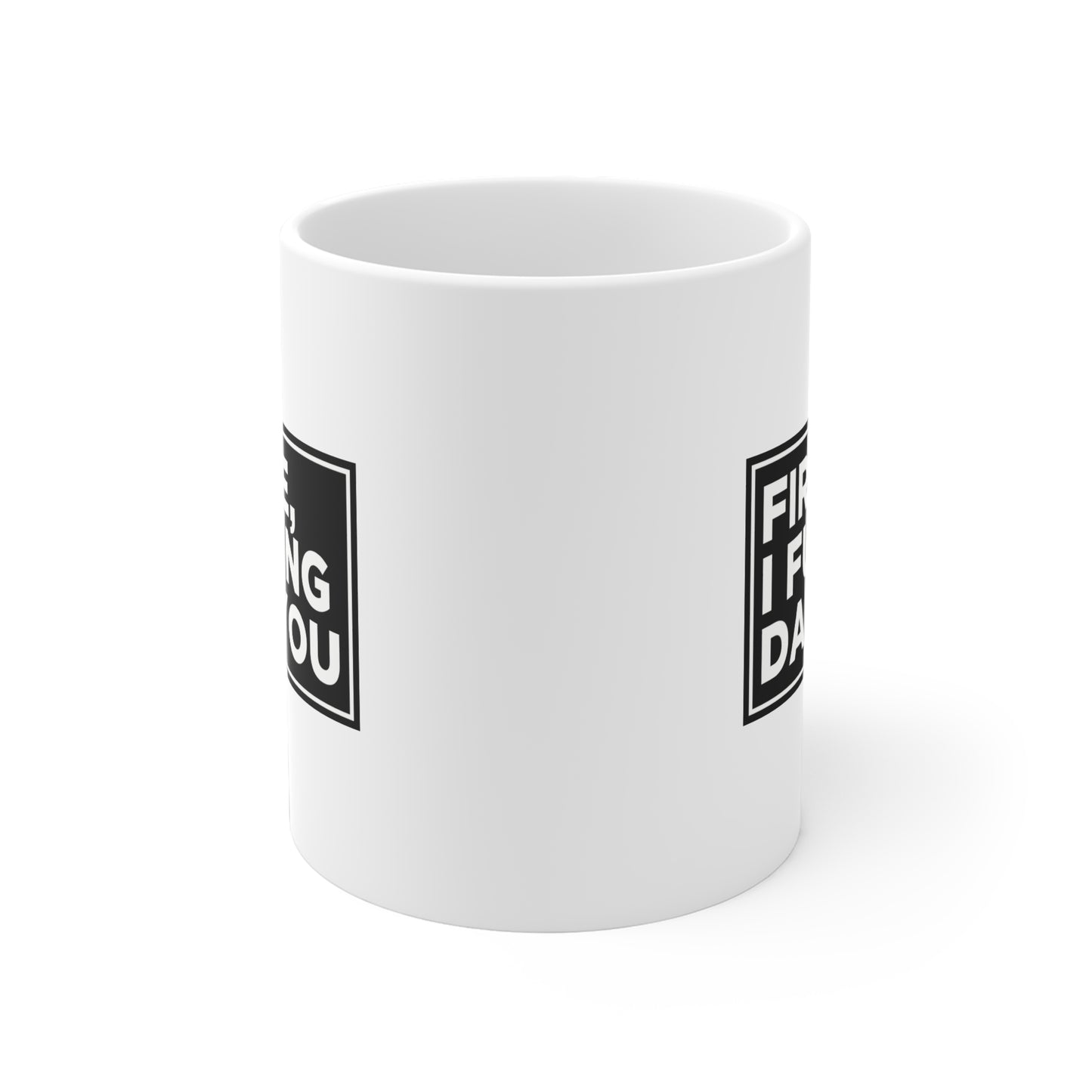 Fire Me, I F*cking Dare You Mug Uncensored