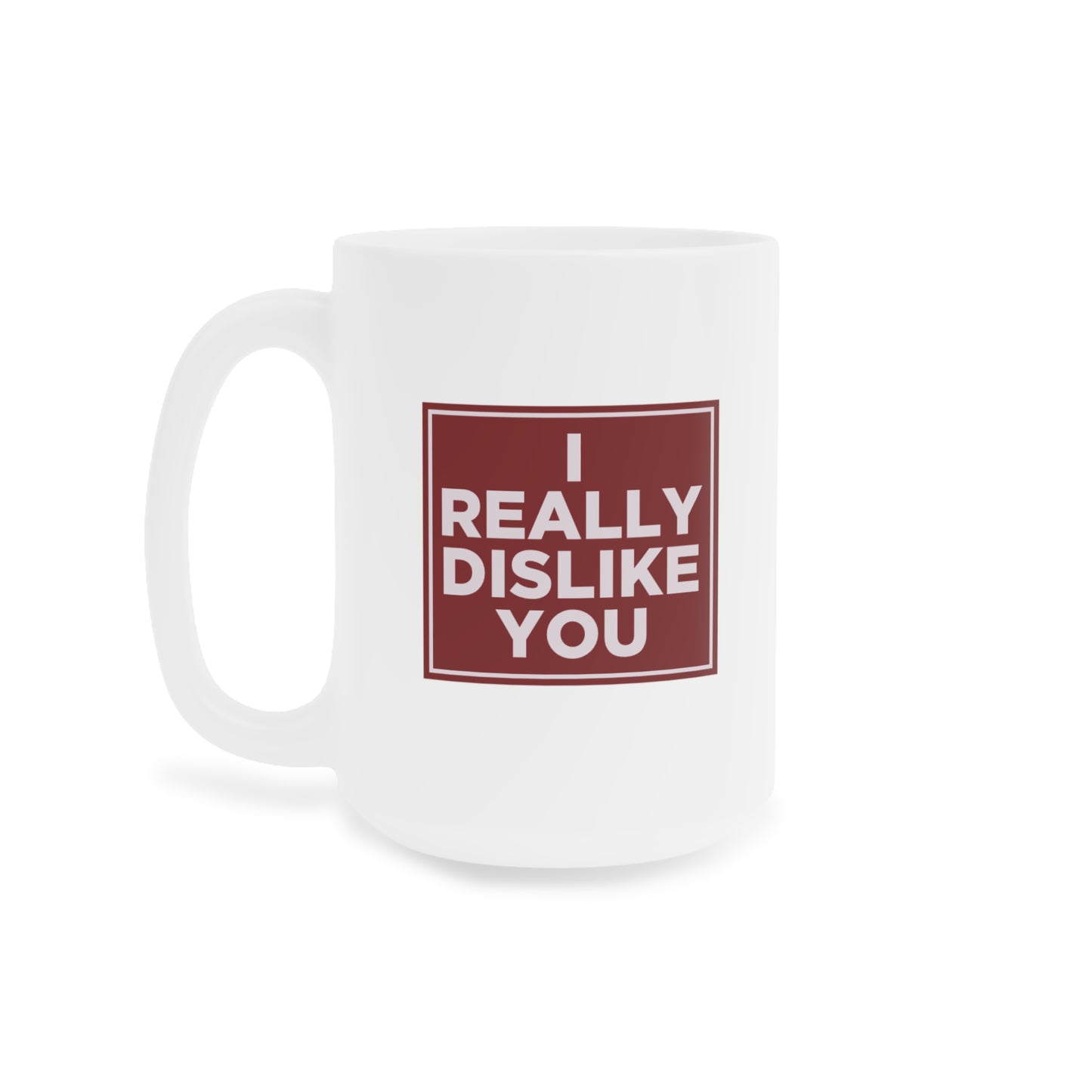 I Really Dislike You Mug