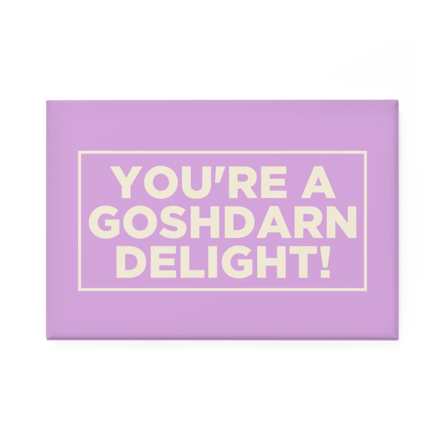 You're a Goshdarn Delight! Magnet