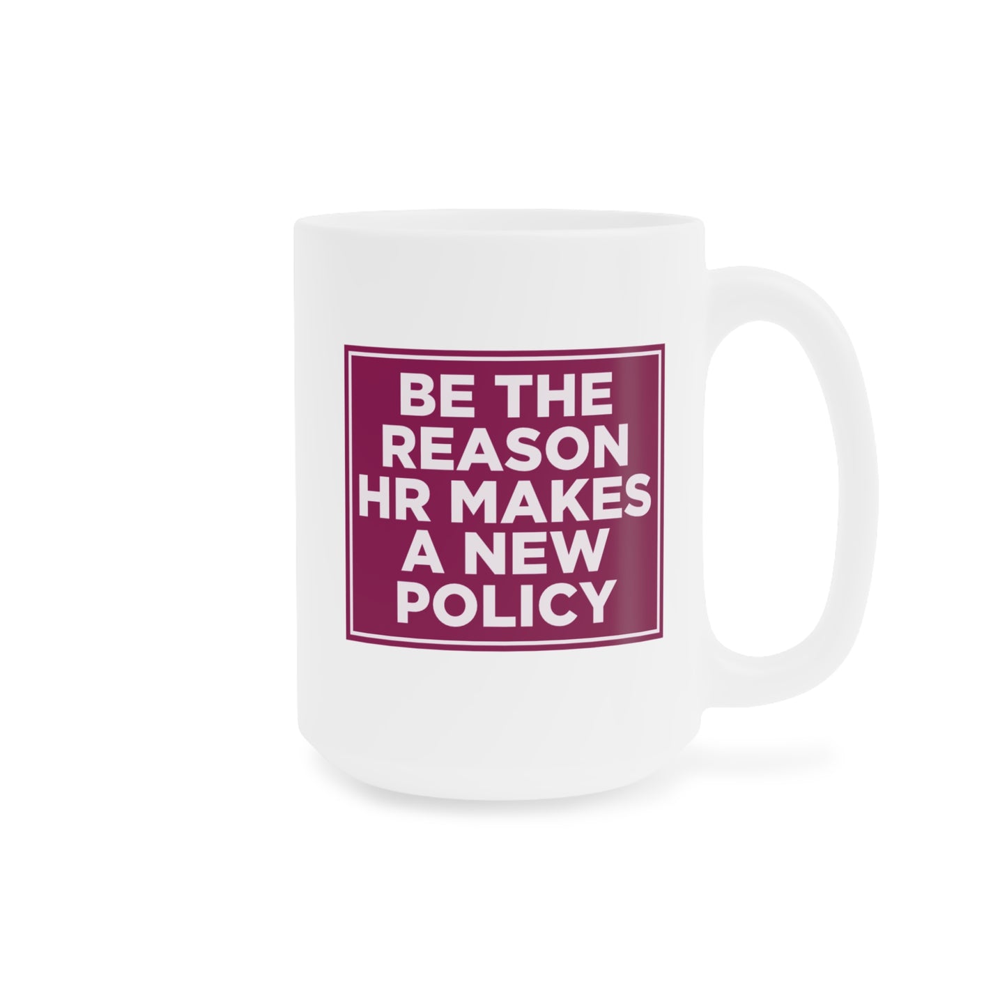 Be the Reason HR Makes a New Policy Mug