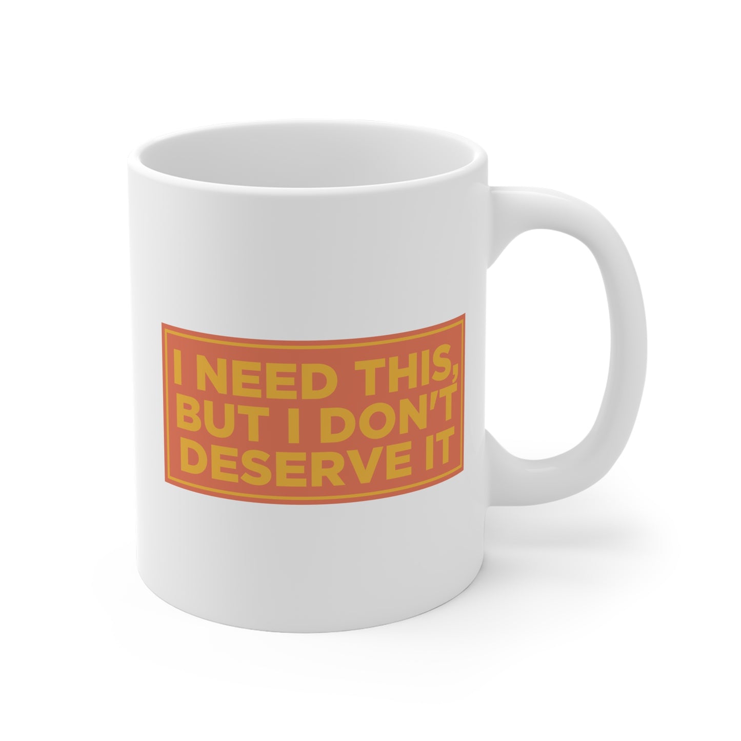 I Need This, But I Don't Deserve It Mug