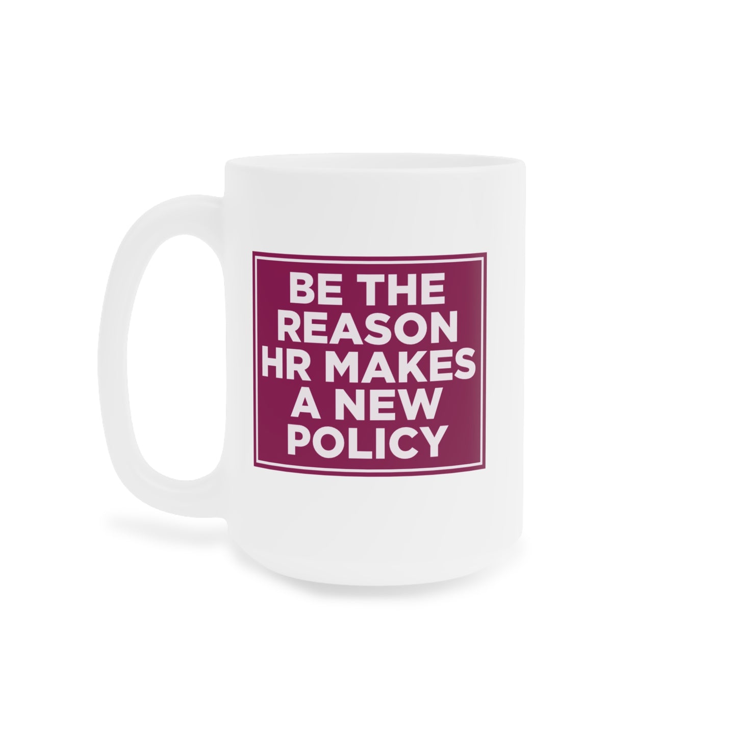 Be the Reason HR Makes a New Policy Mug