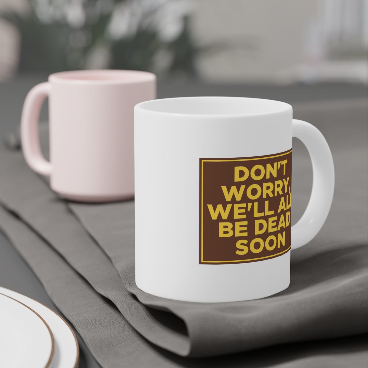 Don't Worry We'll All Be Dead Soon Mug