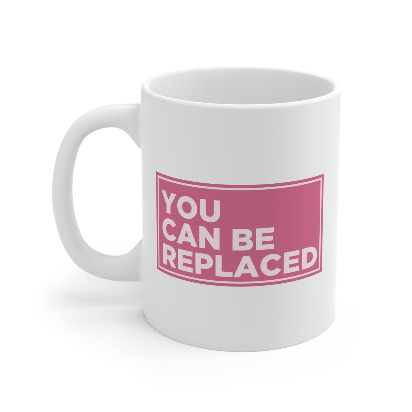 You Can Be Replaced Mug