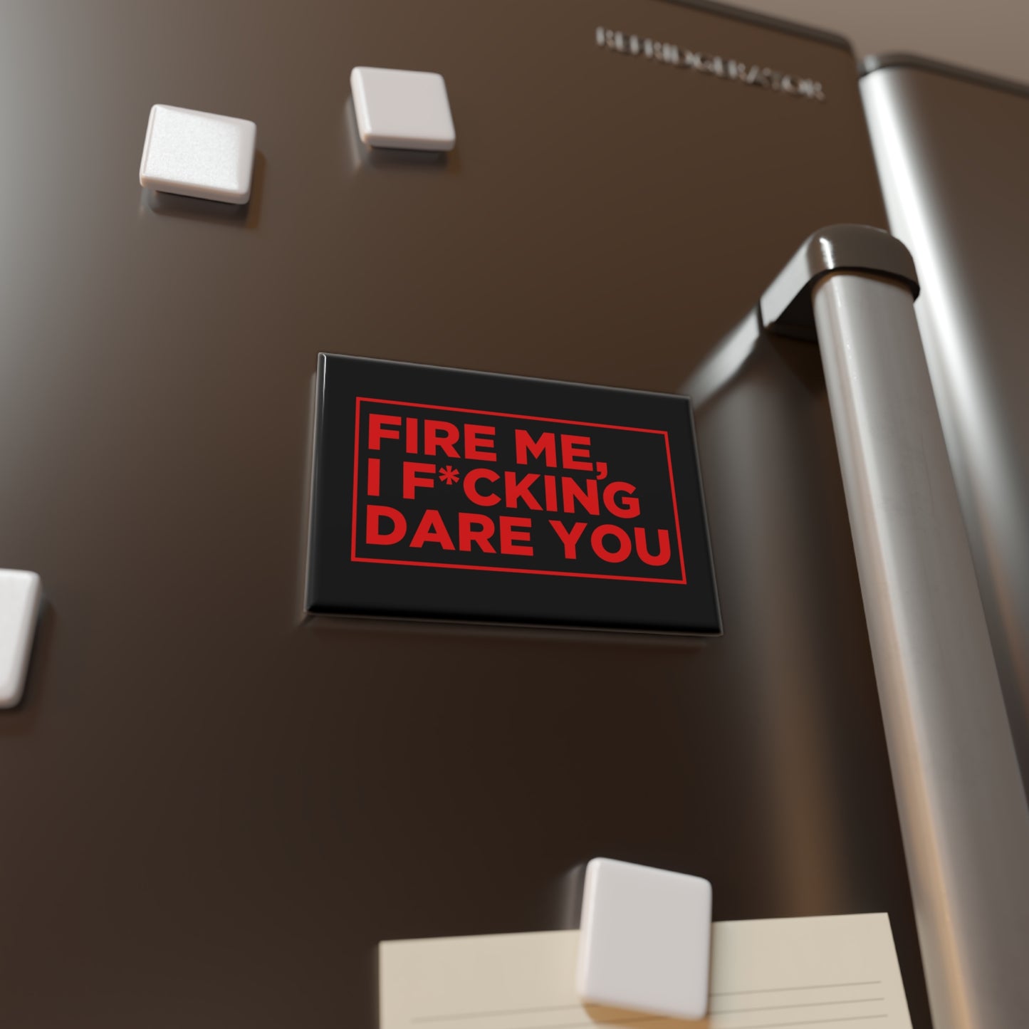 Fire Me, I F*cking Dare You Magnet