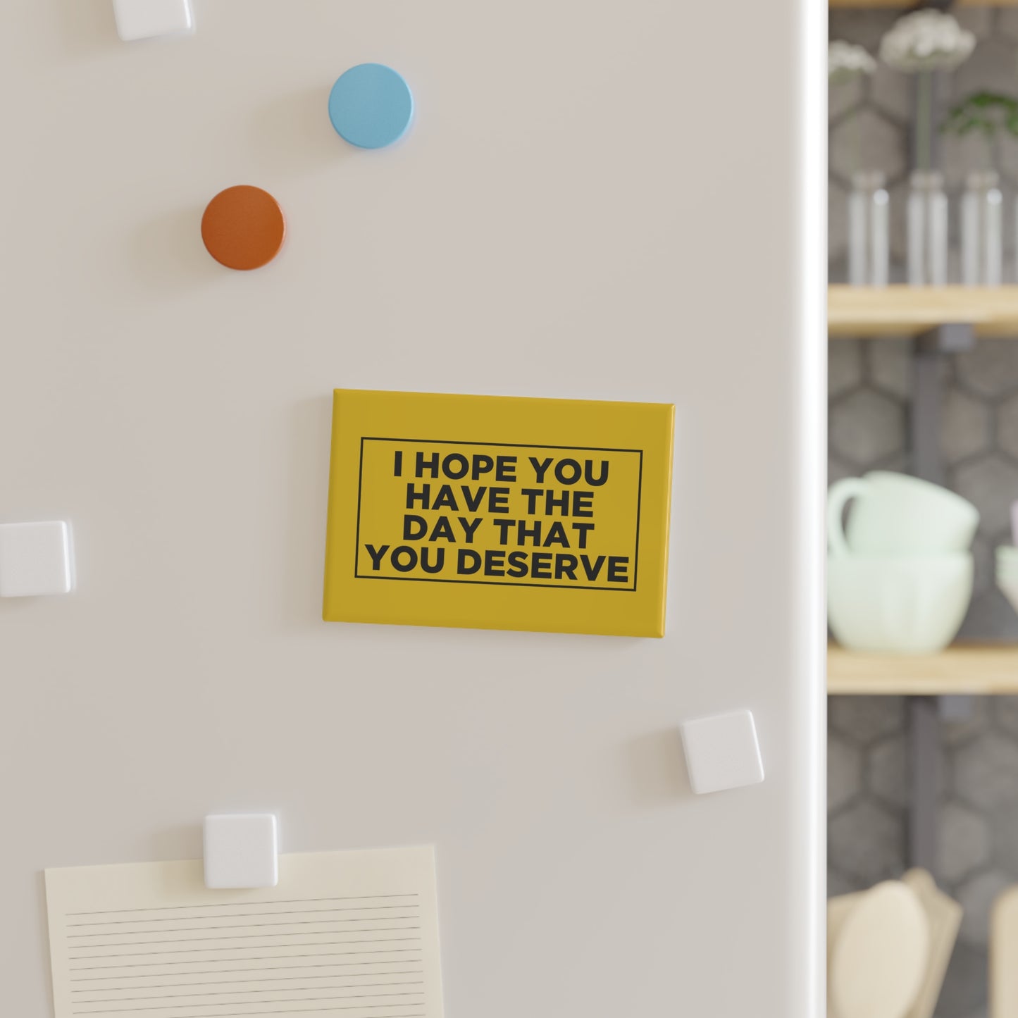 I Hope You Have The Day You Deserve Magnet