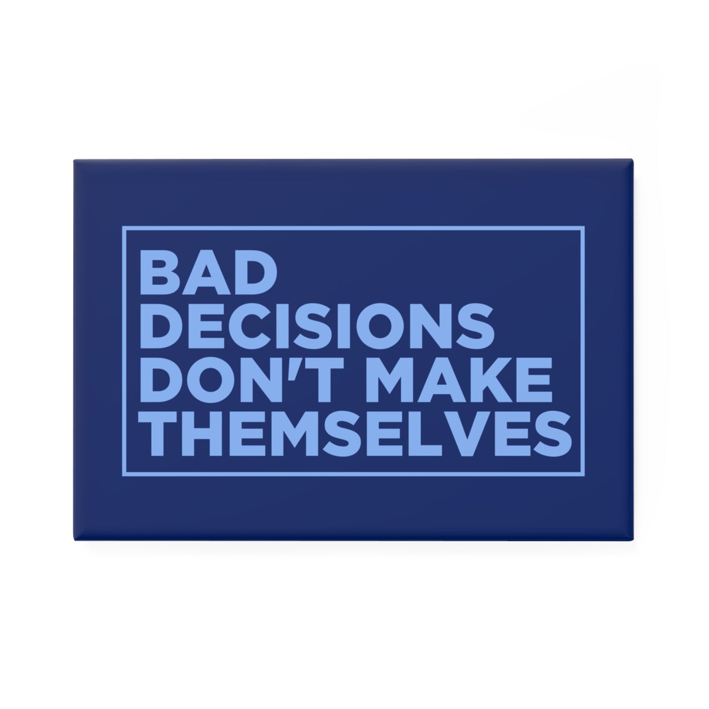 Bad Decisions Don't Make Themselves Magnet