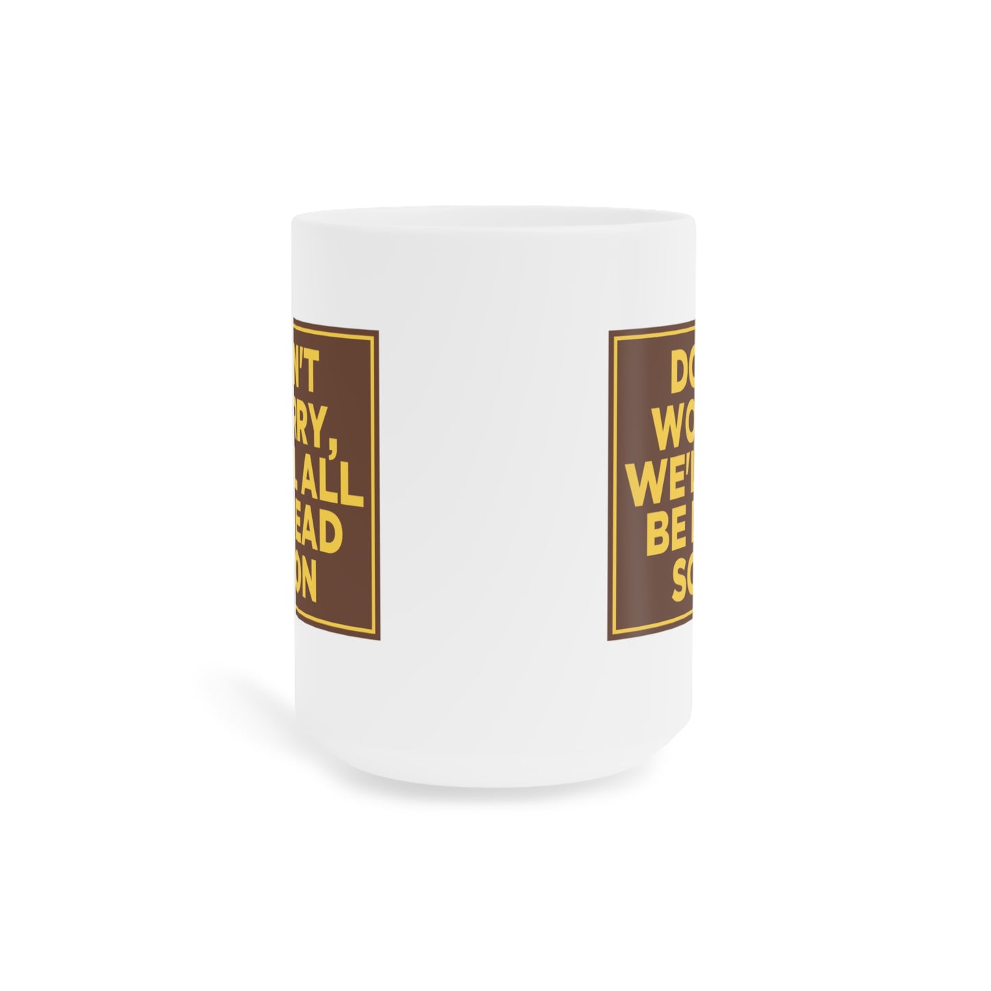 Don't Worry We'll All Be Dead Soon Mug