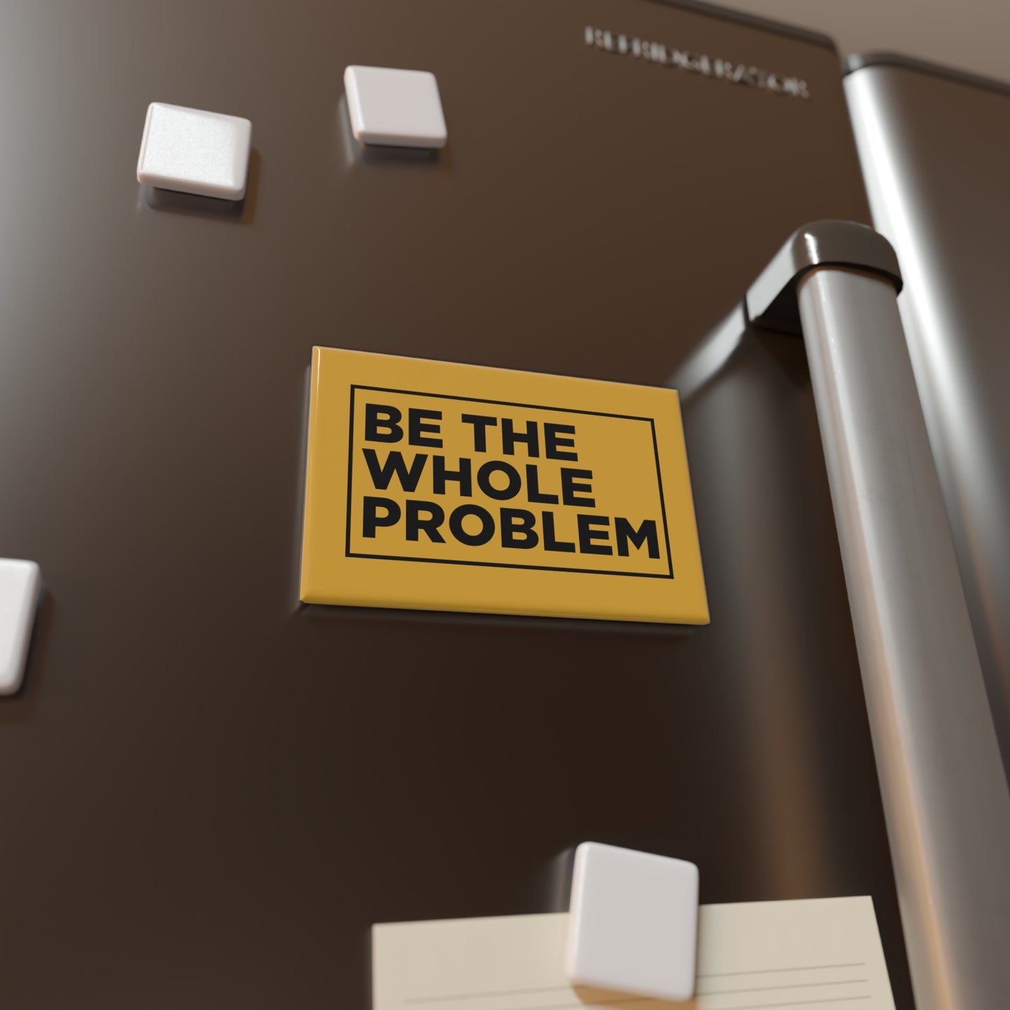 Be The Whole Problem Magnet