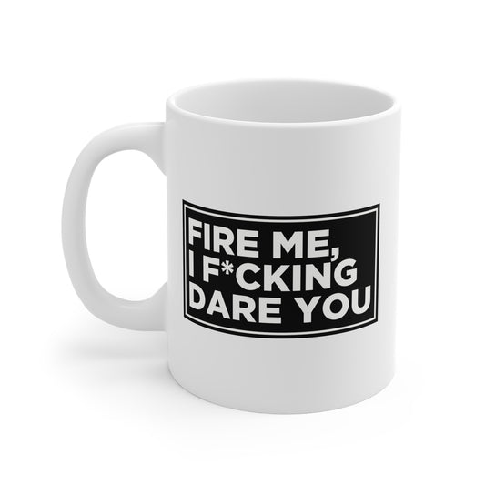 Fire Me, I F*cking Dare You Mug