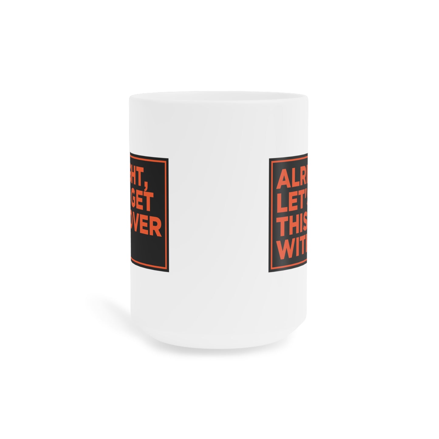 Alright Let's Get This Over With Mug