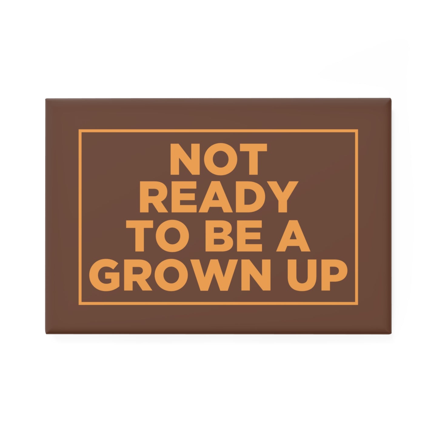 Not Ready to Be a Grown Up Magnet