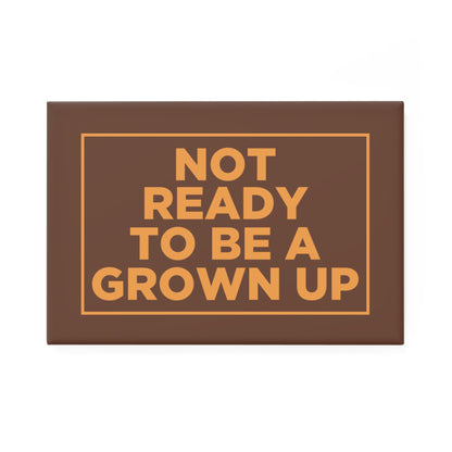 Not Ready to Be a Grown Up Magnet