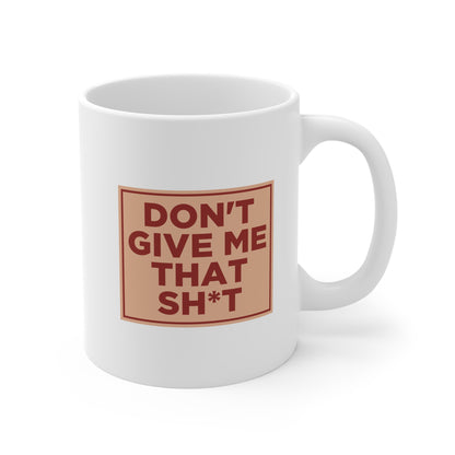 Don't Give Me That Shit Mug