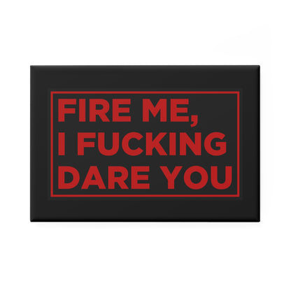 Fire Me, I F*cking Dare You Magnet Uncensored