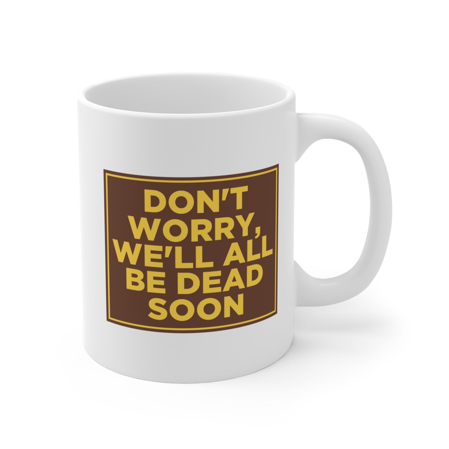 Don't Worry We'll All Be Dead Soon Mug