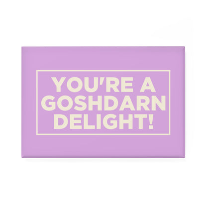 You're a Goshdarn Delight! Magnet