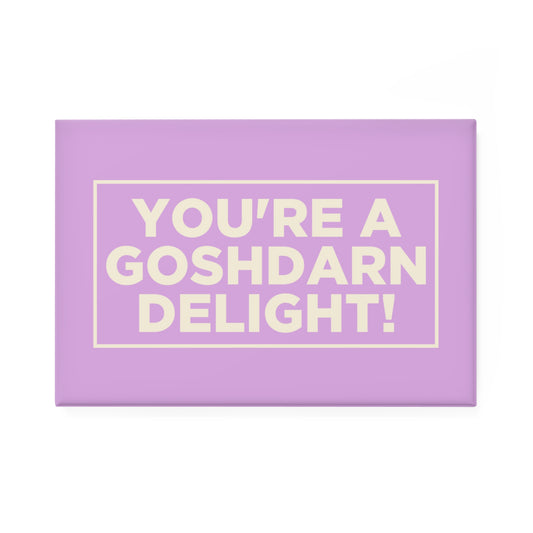 You're a Goshdarn Delight! Magnet