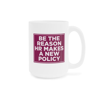 Be the Reason HR Makes a New Policy Mug
