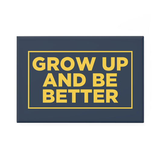 Grow Up and Be Better - Magnet