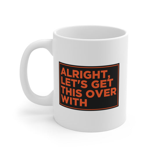 Alright Let's Get This Over With Mug