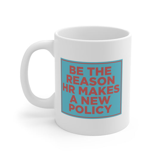 Be the Reason HR Makes a New Policy Mug