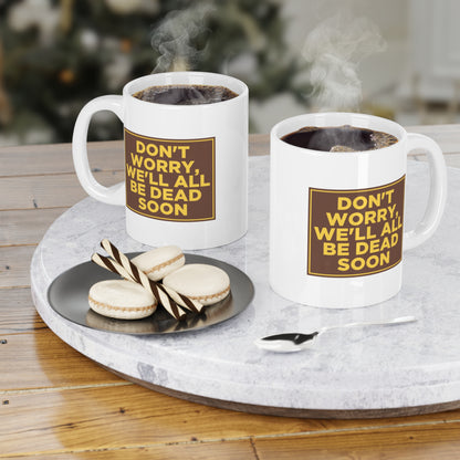 Don't Worry We'll All Be Dead Soon Mug