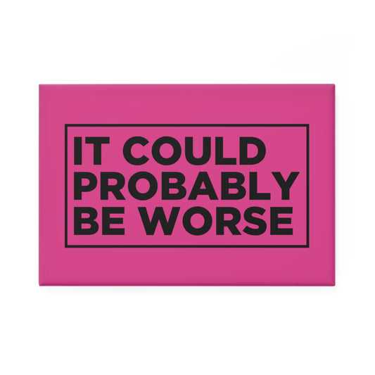 It Could Probably Be Worse Magnet