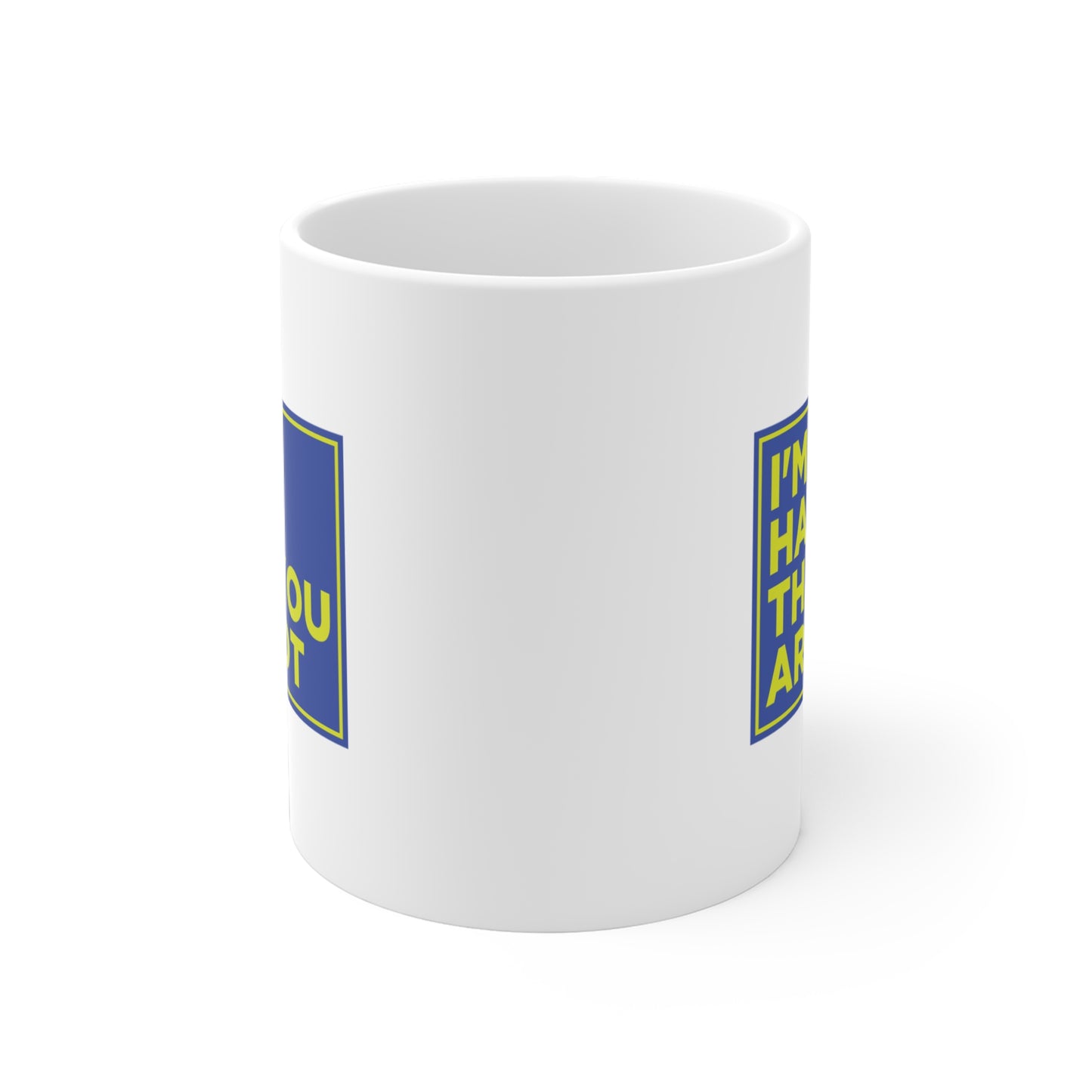 I'm Happy That You Are Not Mug