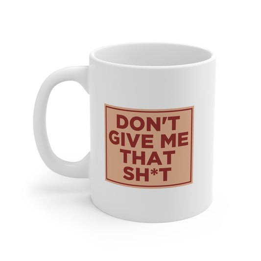 Don't Give Me That Shit Mug