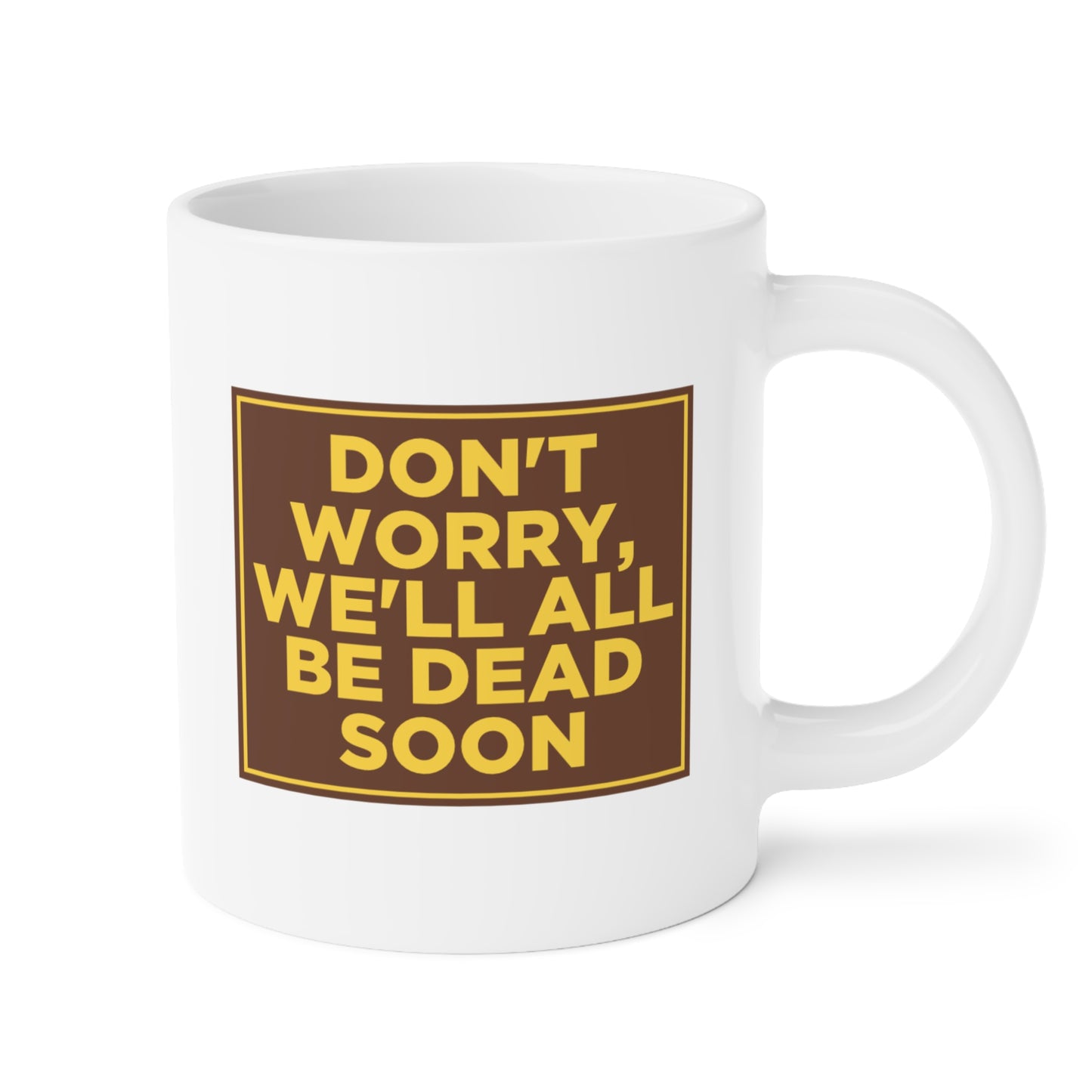 Don't Worry We'll All Be Dead Soon Mug
