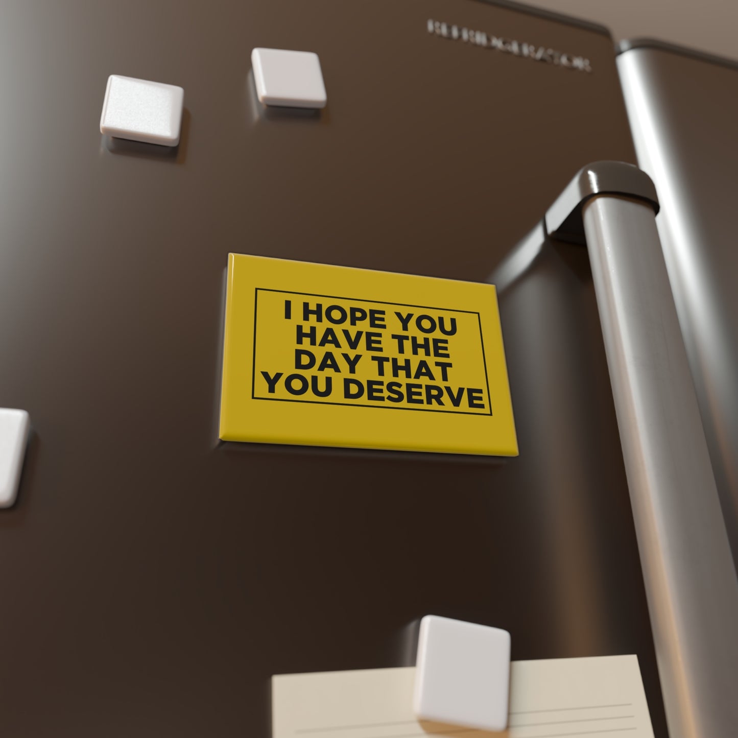 I Hope You Have The Day You Deserve Magnet