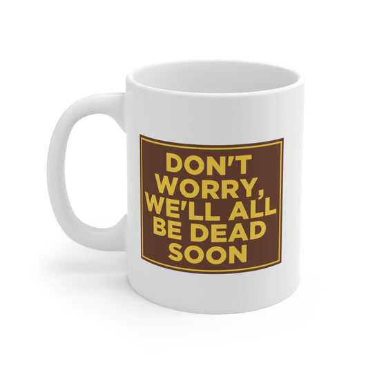 Don't Worry We'll All Be Dead Soon Mug
