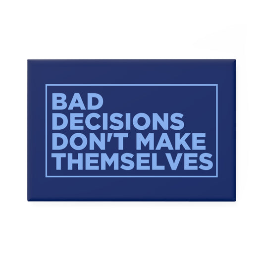 Bad Decisions Don't Make Themselves Magnet