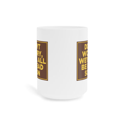 Don't Worry We'll All Be Dead Soon Mug