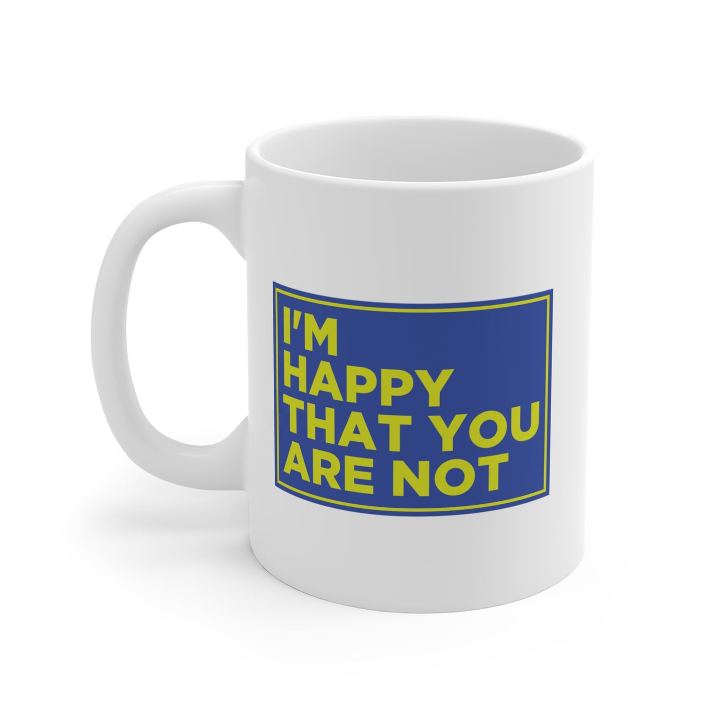 I'm Happy That You Are Not Mug