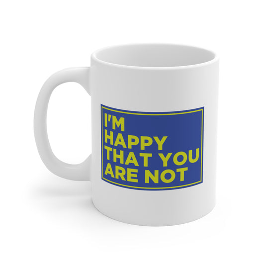 I'm Happy That You Are Not Mug