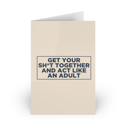 Get Your Sh*t Together and Act Like an Adult Card