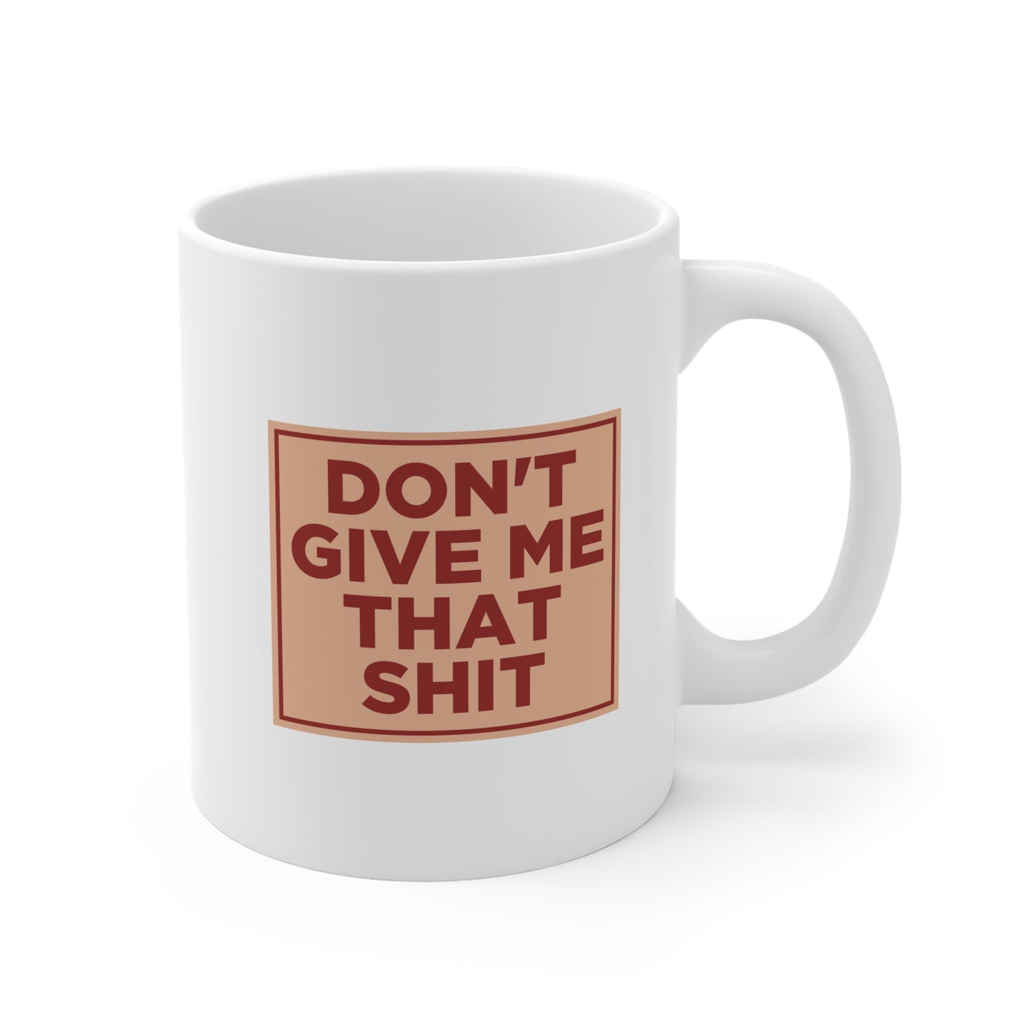Don't Give Me That Shit Mug Uncensored
