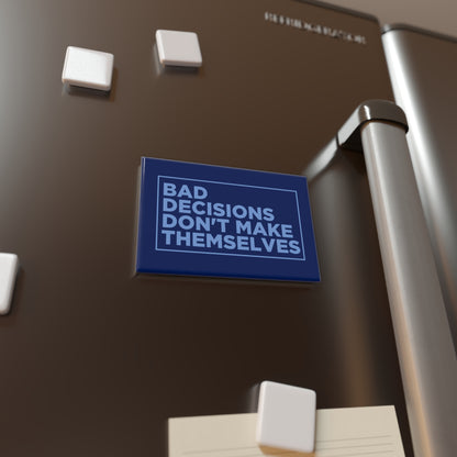 Bad Decisions Don't Make Themselves Magnet