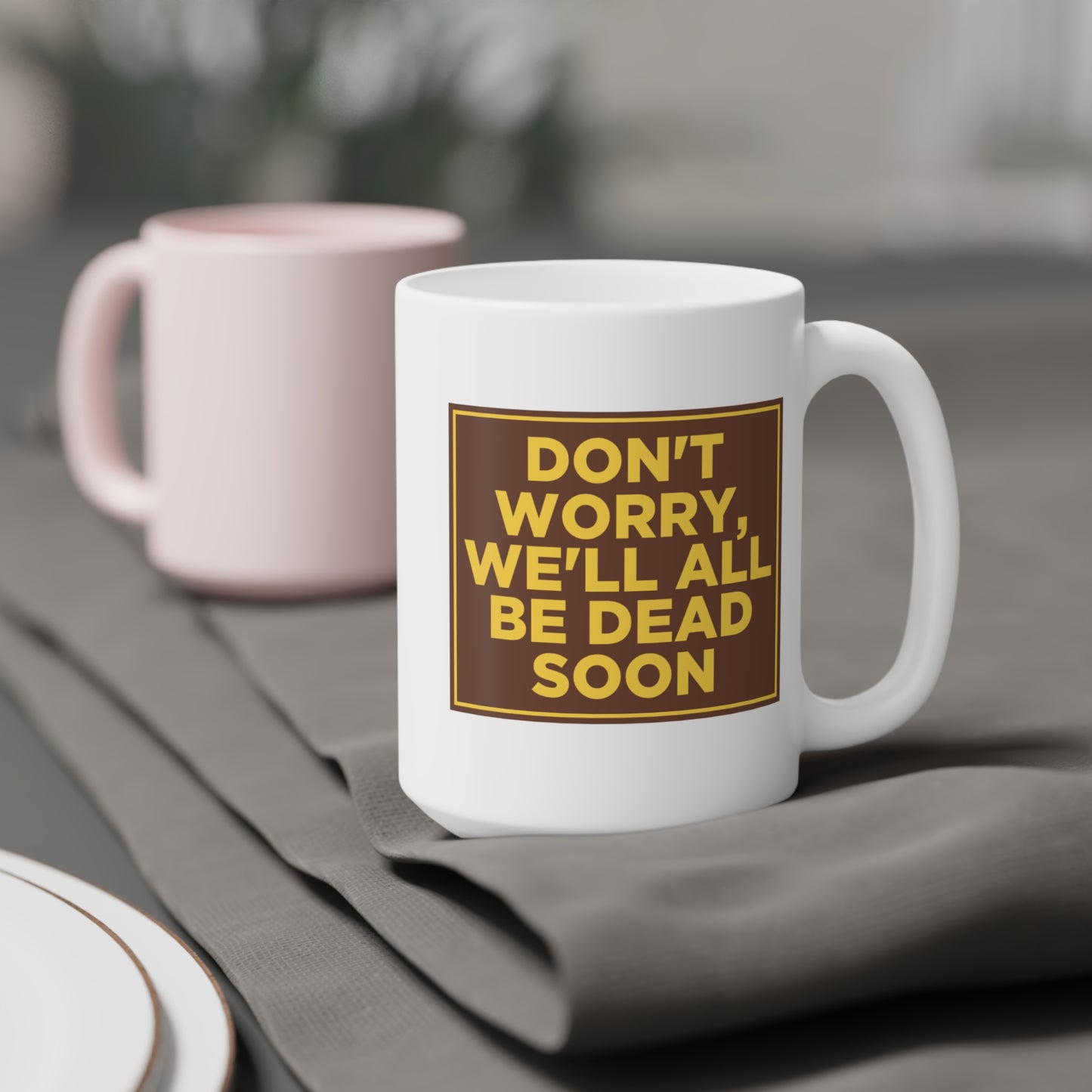 Don't Worry We'll All Be Dead Soon Mug