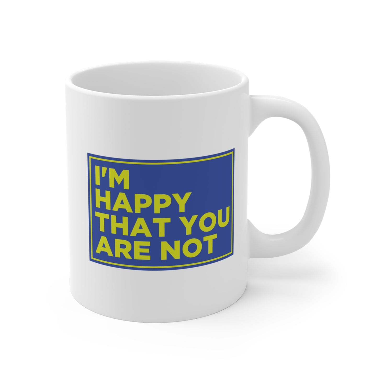 I'm Happy That You Are Not Mug