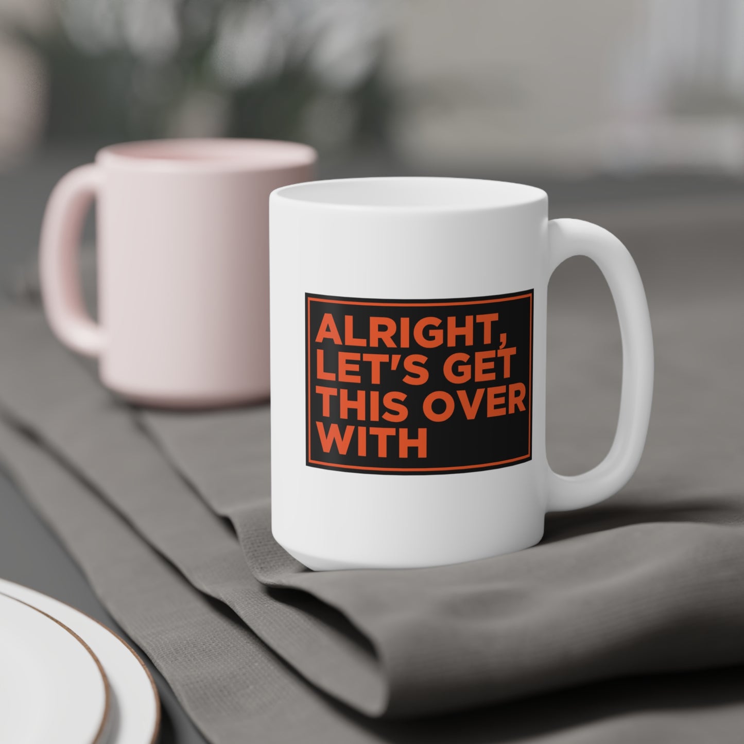 Alright Let's Get This Over With Mug